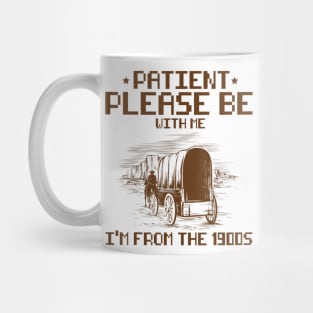 Please Be Patient With Me,I'm From The 1900S,Funny Saying. Mug